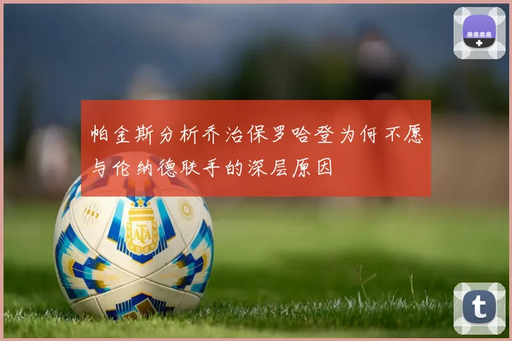帕金斯分析乔治保罗哈登为何不愿与伦纳德联手的深层原因