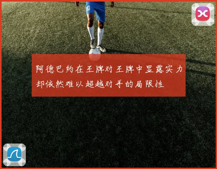 阿德巴约在王牌对王牌中显露实力却依然难以超越对手的局限性
