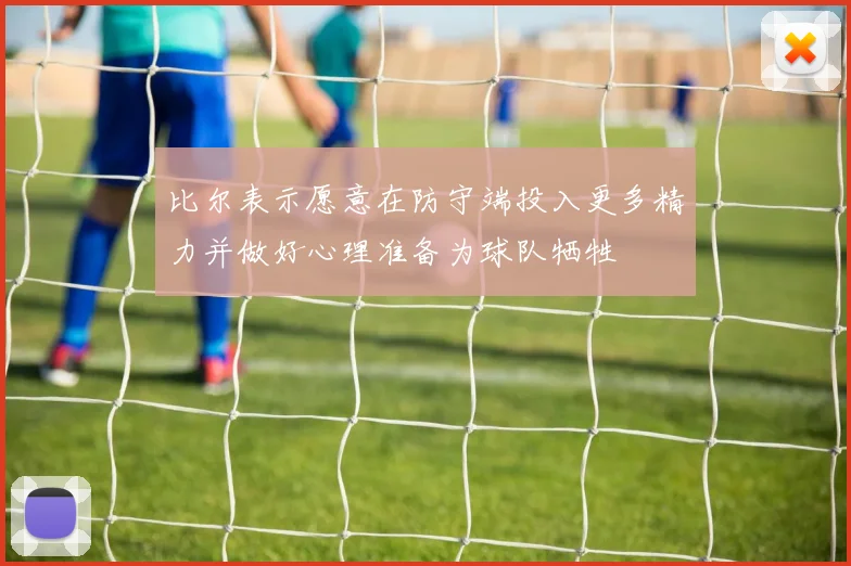 比尔表示愿意在防守端投入更多精力并做好心理准备为球队牺牲