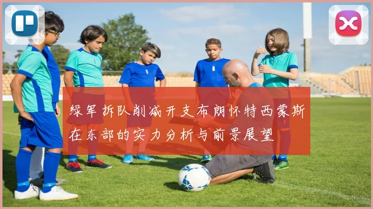 绿军拆队削减开支布朗怀特西蒙斯在东部的实力分析与前景展望